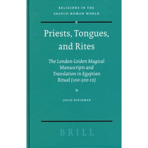 Religions in the Graeco-Roman World Priests, Tongues, and Rites: The London-Leiden Magical Manuscripts and Translation in Egyptian Ritual (100-300 Ce), Book 153, (Hardcover)