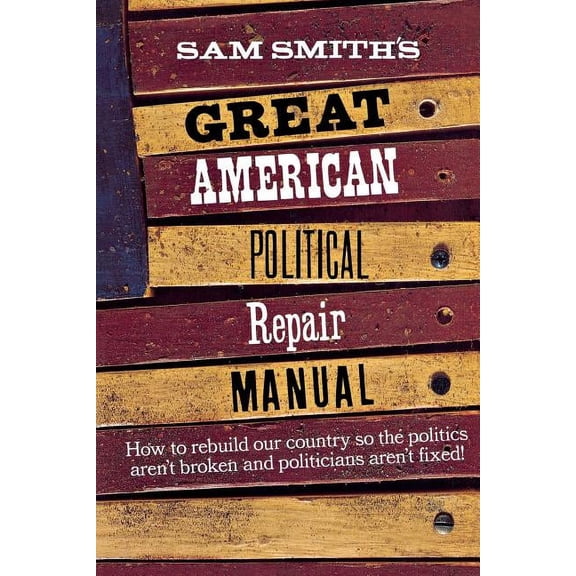 Sam Smith's Great American Political Repair Manual, (Paperback)