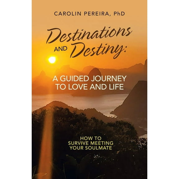 Destinations and Destiny: a Guided Journey to Love and Life: How to Survive Meeting Your Soulmate, (Paperback)