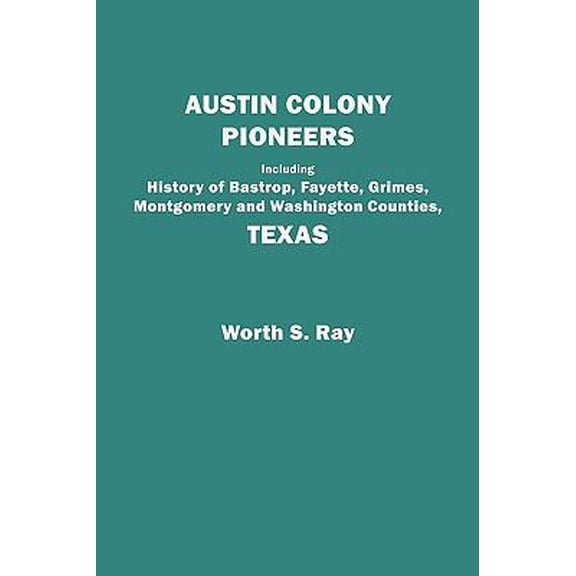 Pre-Owned Austin Colony Pioneers. Including History of Bastrop, Fayette, Grimes, Montgomery and Washington Counties, Texas, (Paperback)