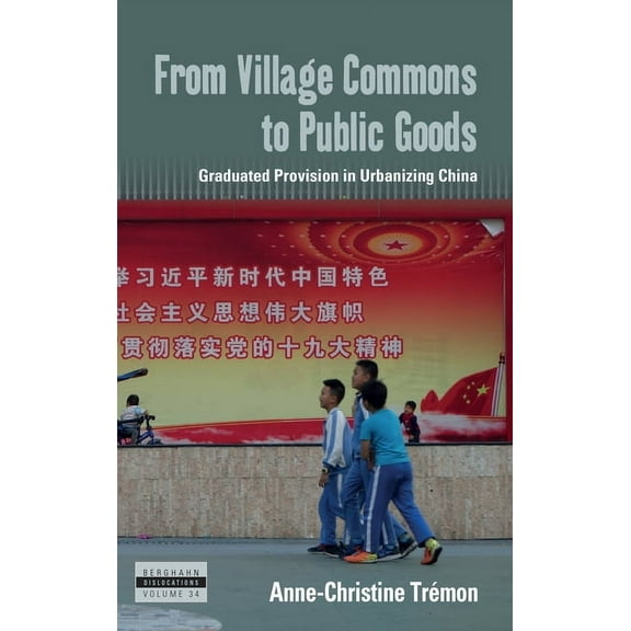 Dislocations From Village Commons to Public Goods: Graduated Provision in Urbanizing China, Book 34, (Paperback)