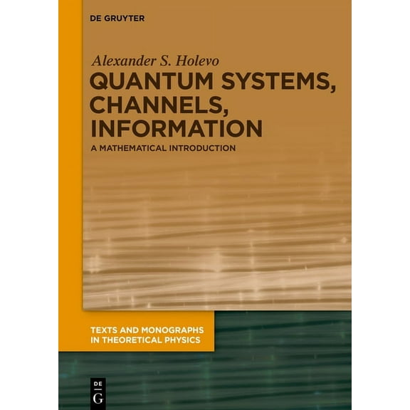 Texts and Monographs in Theoretical Phys Quantum Systems, Channels, Information: A Mathematical Introduction, (Hardcover)