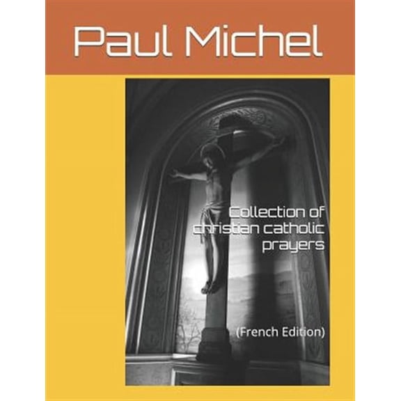 Collection of catholic Christian prayers: (French edition) (Paperback) by Paul Michel