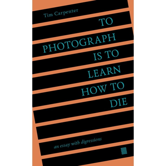 To Photograph Is to Learn How to Die: An Essay with Digressions, (Paperback)