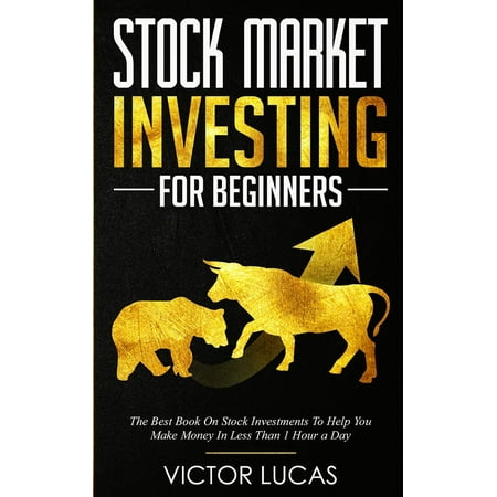Stock Market Investing for Beginners : The Best Book on Stock Investments To Help You Make Money In Less Than 1 Hour a