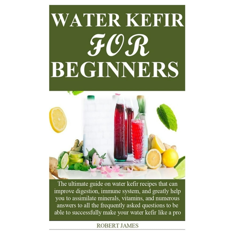 Water Kefir for Beginners The ultimate guide on water kefir recipes