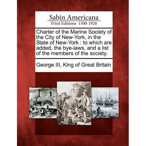 Charter of the Marine Society of the City of New-York, in the State of New-York : To Which Are Added, the Bye-Laws, and a List of the Members of the Society. (Paperback)