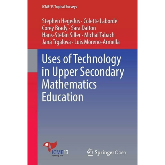Icme-13 Topical Surveys Uses of Technology in Upper Secondary Mathematics Education, (Paperback)