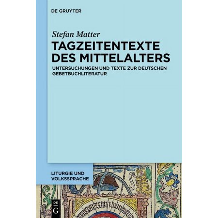 Liturgie Und Volkssprache Tagzeitentexte Des Mittelalters: Untersuchungen Und Texte Zur Deutschen Gebetbuchliteratur Book 4 (Hardcover)