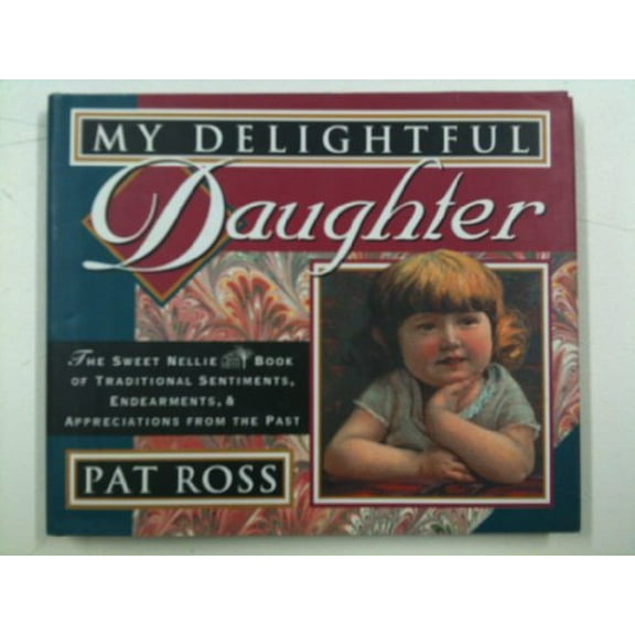 Pre-Owned My Delightful Daughter: Traditional Sentiments, Endearments, and Appreciations from the Past (Sweet Nellie) (Hardcover) 0670850101 9780670850105