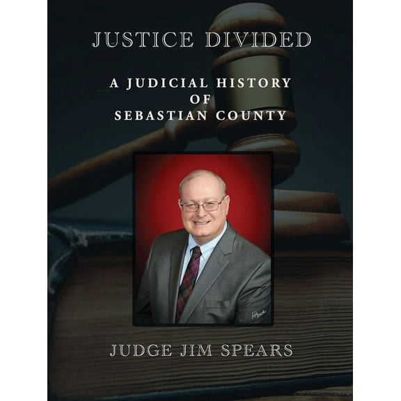 Justice Divided: A Judicial History of Sebastian County, (Hardcover)