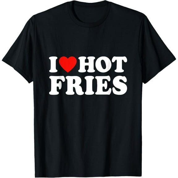 t-shirt I Love Hot Fries T-Shirt mens，black，women，funny，journey，Crew Neck, Short Sleeve,custom clothing patterns.gift
