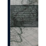 Rand, Mcnally And Co.'s New Imperial Atlas Of The World, Containing Large Scale Colored Maps Of Each State And Territory In The United States, Provinces Of Canada, The Continents And Their Subdivision