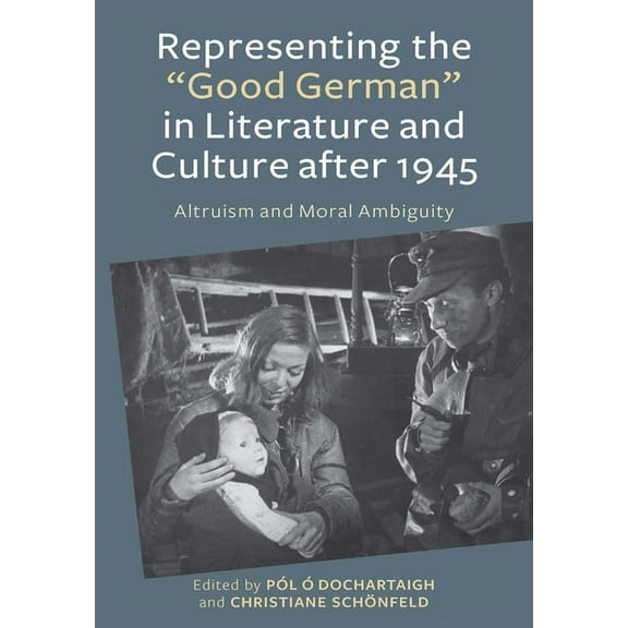 Studies in German Literature Linguistics Representing the Good German in Literature and Culture After 1945: Altruism and Moral Ambiguity, Book 132, (Hardcover)