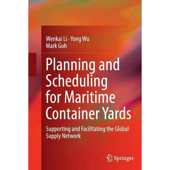Planning and Scheduling for Maritime Container Yards: Supporting and Facilitating the Global Supply Network, (Paperback)