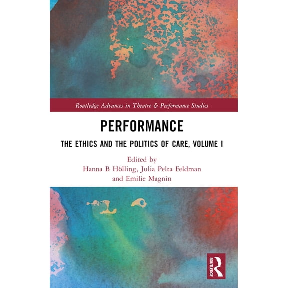 Routledge Advances in Theatre & Perf Performance: The Ethics and the Politics of Conservation and Care, Volume I, (Paperback)