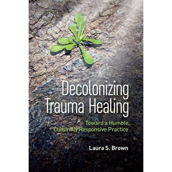 Decolonizing Trauma Healing: Toward a Humble, Culturally Responsive Practice, (Paperback)