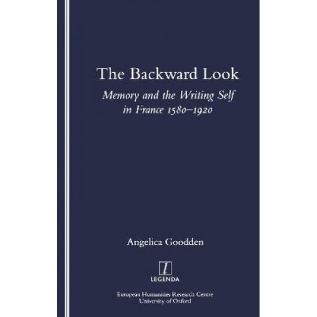 The Backward Look: Memory and Writing Self in France 1580-1920 (Legenda S.)