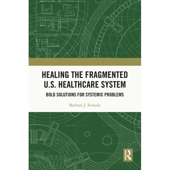 Healing the Fragmented U.S. Healthcare System: Bold Solutions for Systemic Problems, (Hardcover)