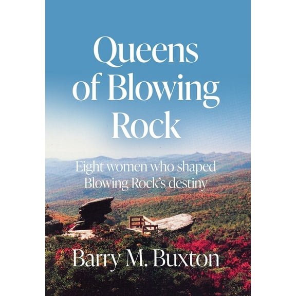 Queens of Blowing Rock: Eight women who shaped Blowing Rock's destiny, (Hardcover)