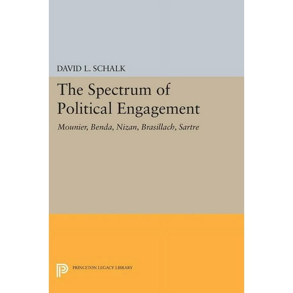 Princeton Legacy Library The Spectrum of Political Engagement: Mounier, Benda, Nizan, Brasillach, Sartre, Book 1618, (Paperback)