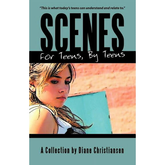 Scenes for Teens, by Teens : A Collection by Diane Christiansen