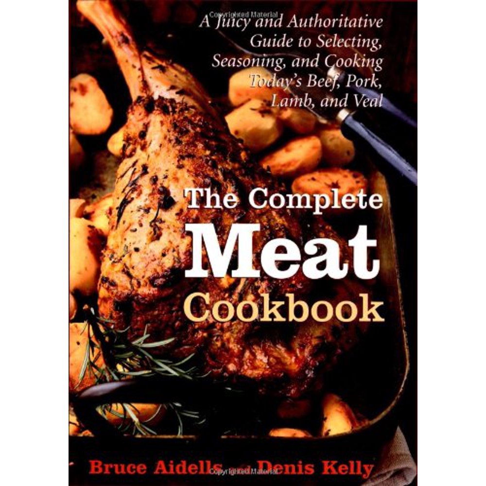 The Complete Meat Cookbook A Juicy and Authoritative Guide to