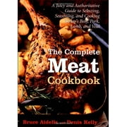 The Complete Meat Cookbook : A Juicy and Authoritative Guide to Selecting, Seasoning, and Cooking Today's Beef, Pork, Lamb, and Veal (Hardcover)