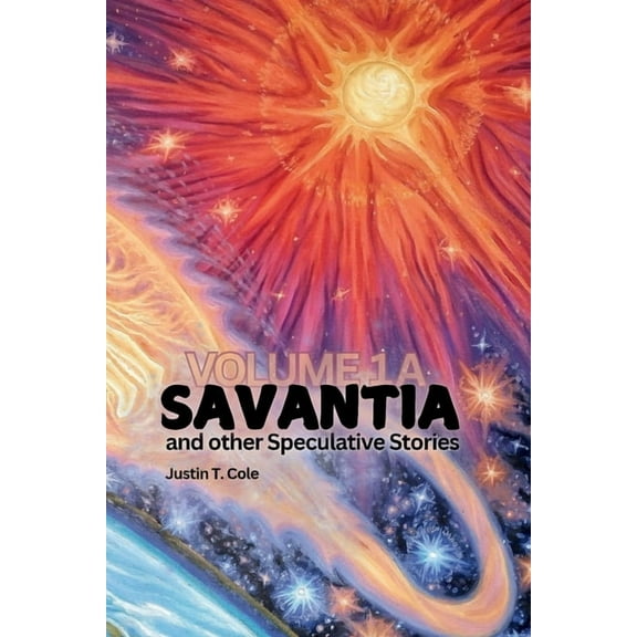 Savantia and Other Speculative Stories - A: A Collection of Speculative Fiction Stories, (Paperback)