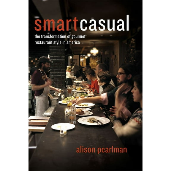 Smart Casual: The Transformation of Gourmet Restaurant Style in America, (Paperback)