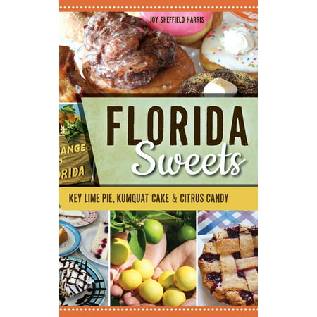 Florida Sweets: Key Lime Pie, Kumquat Cake & Citrus Candy (Key Lime Pie Florida Keys Best)