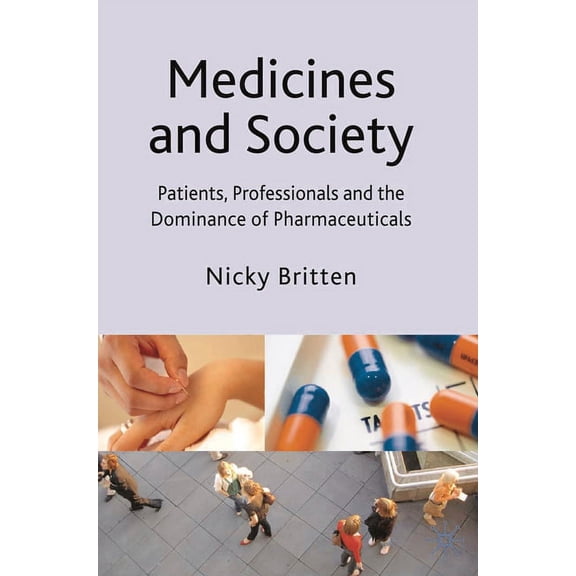 Medicines and Society: Patients, Professionals and the Dominance of Pharmaceuticals, (Paperback)