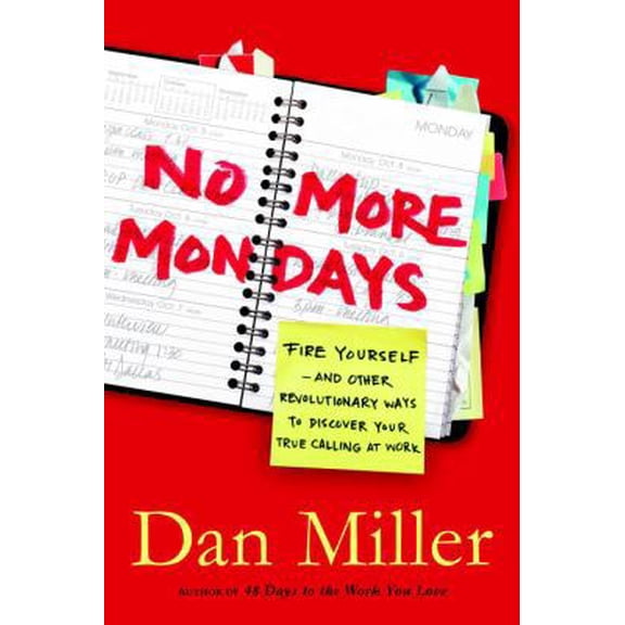 Pre-Owned No More Mondays: Fire Yourself--and Other Revolutionary Ways to Discover Your True Calling at Work (Christian Edition) (Hardcover) 1400073863 9781400073863