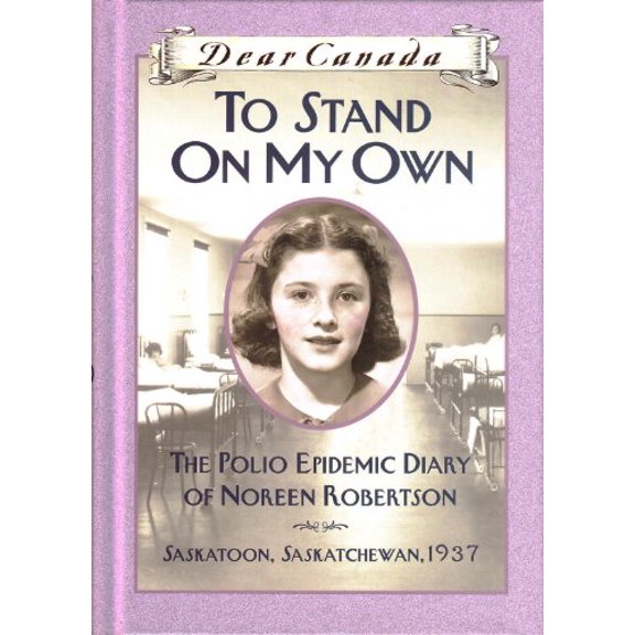 Pre-Owned Dear Canada: To Stand on My Own: The Polio Epidemic Diary of Noreen Robertson, Saskatoon, Saskatchewan, 1937, 9781443100175, 144310017X, Hardcover,