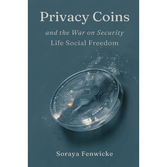 Privacy Coins and the War on Financial Freedom, (Paperback)