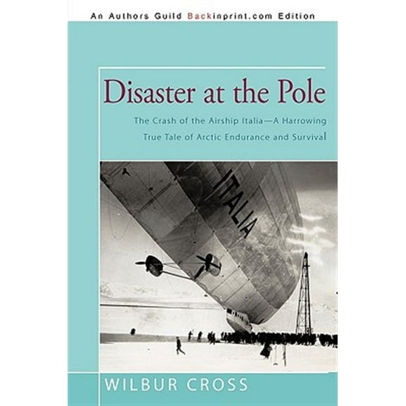 Disaster at the Pole: The Crash of the Airship Italia-A Harrowing True Tale of Arctic Endurance and Survival (Paperback)