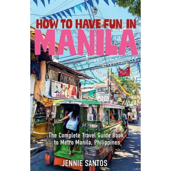 How to Have Fun in Manila: The Complete Travel Guide Book to Metro Manila, Philippines, (Paperback)