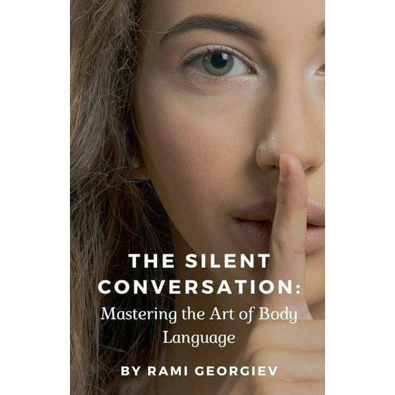 The Silent Conversation: Mastering the Art of Body Language, (Paperback)