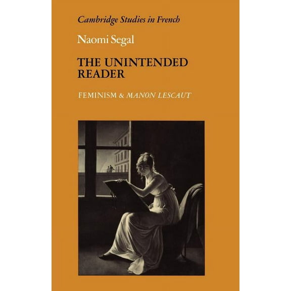 Cambridge Studies in French The Unintended Reader: Feminism and Manon Lescaut, Book 13, (Paperback)