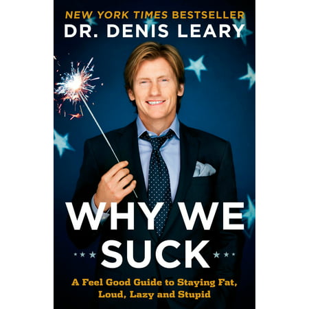 Why We Suck : A Feel Good Guide to Staying Fat, Loud, Lazy and Stupid
