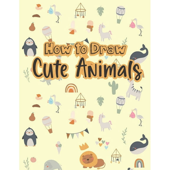 How to Draw Cute Animals: A Fun and Easy Step-by-Step Drawing Guide for Kids to Learn to Draw (Paperback)
