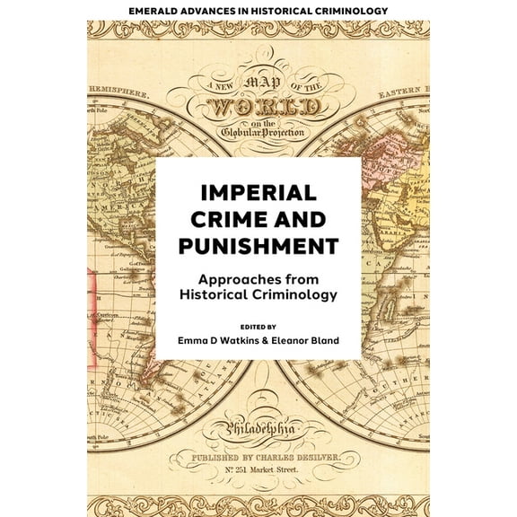 Emerald Advances in Historical Criminolo Imperial Crime and Punishment: Approaches from Historical Criminology, (Hardcover)