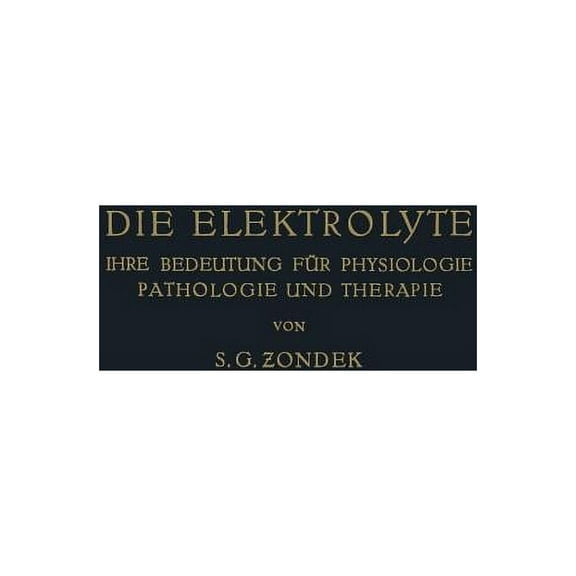 Die Elektrolyte: Ihre Bedeutung FÃ¼r Physiologie Pathologie Und Therapie, (Paperback)