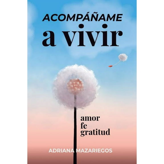 Acompáñame a vivir : "Me encontré, me conocí, me redimí, y entonces, solo entonces, empecé a vivir" (Paperback)