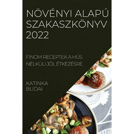 NÃ¶vÃ©nyi AlapÃº SzakaszkÃ¶nyv 2022: Finom Receptek a HÃºs NÃ©lkÃ¼li JÃ³l ÃtkezÃ©sre, (Paperback)