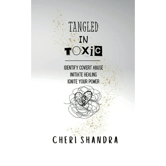 Tangled In Toxic: Identify covert abuse, Initiate healing, Ignite your power, (Paperback)