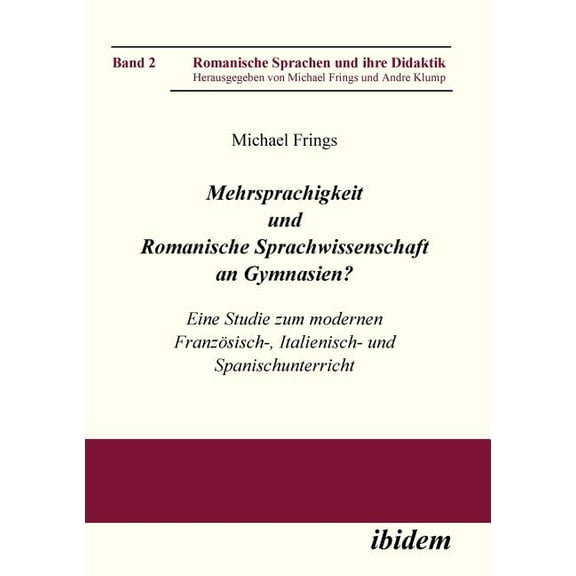 Romanische Sprachen Und Ihre Didaktik: Mehrsprachigkeit und Romanische Sprachwissenschaft an Gymnasien? Eine Studie zum modernen Französisch-, Italienisch- und Spanischunterricht. (Paperback)