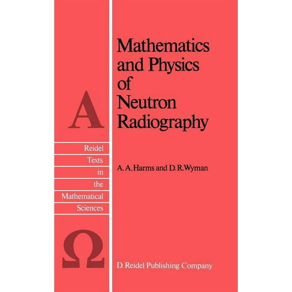 Reidel Texts in the Mathematical Science Mathematics and Physics of Neutron Radiography, Book 1, (Hardcover)