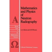Reidel Texts in the Mathematical Sciences: Mathematics and Physics of Neutron Radiography (Hardcover)