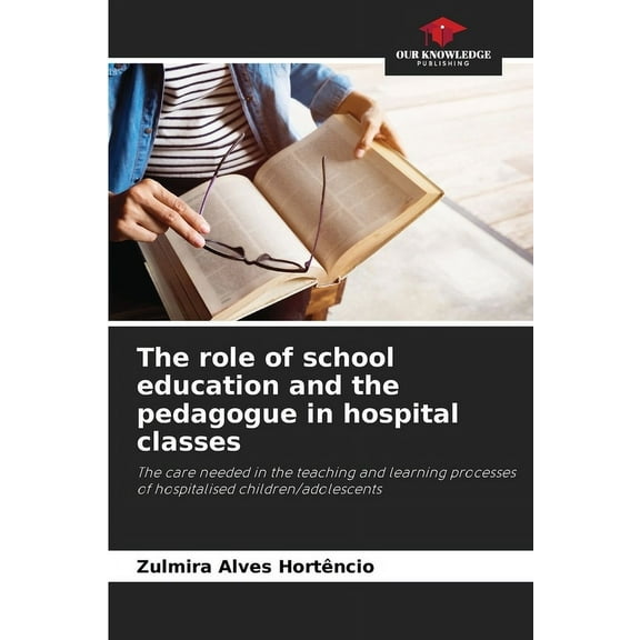 The role of school education and the pedagogue in hospital classes, (Paperback)
